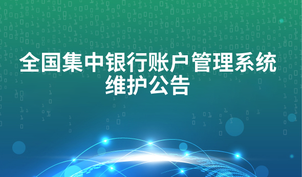 全國集中銀行賬戶管理系統維護公告